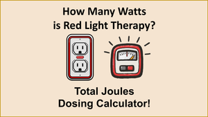 How Many Watts is Red Light Therapy? Total Joules Dosing Calculator!